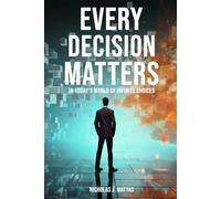 EVERY DECISION MATTERS: In Today’s World Of Infinite Choices