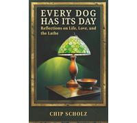 Every Dog Has Its Day: Reflections on Life, Love, and the Lathe