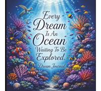 Every Dream Is An Ocean Waiting To Be Explored Dream Journal: An Ocean-Inspired Dream Diary for Recording, Reflecting & Discovering the Meaning Behind Your Dreams