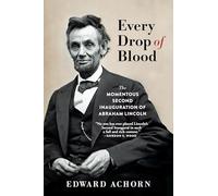 Every Drop of Blood: The Momentous Second Inauguration of Abraham Lincoln