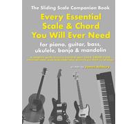 Every Essential Scale & Chord You Will Ever Need (The Sliding Scale Companion Book): For Piano, Guitar, Bass, Ukulele, Banjo & Mandolin