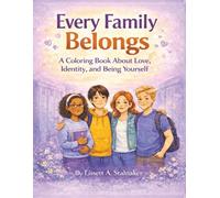Every Family Belongs: An Inclusive Coloring Book About Love and Identity: A Confidence-Boosting Book for Kids and Teens to Celebrate Being Yourself