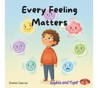 Every Feeling Matters: A Gentle Guide to Understanding Big and Little Emotions (Sophia & Tiger)