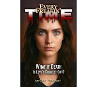 EVERY FREAKIN' TIME: What if Death is Loves Greatest Gift?