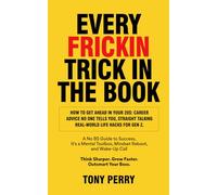 EVERY FRICKIN TRICK IN THE BOOK: How to Get Ahead in Your 20s: Career Advice No One Tells You, Straight Talking Real-World Life Hacks for Gen Z. A ... and Wake-Up Call Think Sharper. Grow Fas