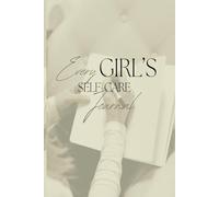 Every Girl's Self-Care Journal: Set Goals, Embrace Gratitude, Achieve Inner Peace & Self-Care | For Personal Development, Mindfulness, & Daily Reflection| Gifts for Girls & Women
