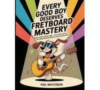 Every Good Boy Deserves Fretboard Mastery: Color-Coded Cartoon Magic - Shortcuts to Easily Memorize All Notes on the Guitar Fretboard & Make Them Stick (Guitar Mnemonics)