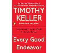 Every Good Endeavor: Connecting Your Work to God's Work