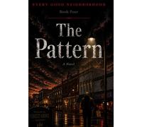 Every Good Neighborhood: The Pattern: Book Four of the Every Good Neighborhood Series