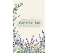 Every Good Thing A 120-Day Gratitude Journal For Women