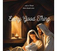 Every Good Thing: A Christmas book