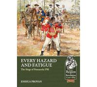 Every Hazard and Fatigue: The Siege of Pensacola, 1781: 123 (From Reason to Revolution)