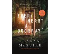 Every Heart A Doorway: A Tom Doherty Associates Book: 1 (Wayward Children)