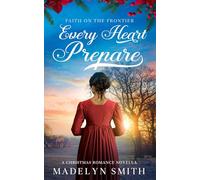 Every Heart Prepare: A Christmas Romance Novella (Faith On The Frontier)
