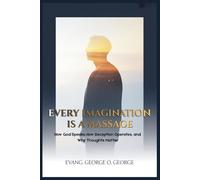 EVERY IMAGINATION IS A MASSAGE: How God Speaks, How Deception Operates, and Why Thoughts Matter