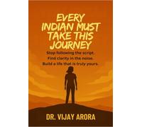 Every Indian Must Take This Journey: Stop following the script. Find clarity in the noise. Build a life that's truly yours.