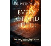 Every Jot And Tittle: The Case For Our Traditional English Bible