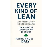 Every Kind of Lean: A Repeat Founder's Playbook for Building, Growing & Exiting Startups With Zero Waste