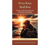 Every Knee Shall Bow: The Power That Comes When You Bend Before the Most High: 13 (By His Spirit)