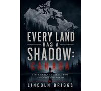 Every Land Has a Shadow: Canada: Fifty Urban Legends from the Haunted North