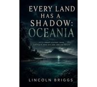 Every Land Has a Shadow: Oceania: Fifty Urban Legends from Australia, New Zealand, and the Pacific