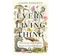 Every Living Thing: The Great and Deadly Race to Know All Life