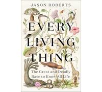Every Living Thing: The Great and Deadly Race to Know All Life (WINNER OF THE 2025 PULITZER PRIZE FOR BIOGRAPHY) (Riverrun)