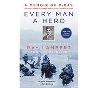 Every Man a Hero: A Memoir of D-Day, the First Wave at Omaha Beach, and a World at War