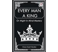 Every Man a King Or Might In Mind-Mastery