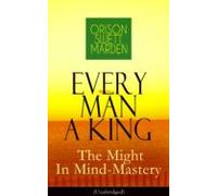 Every Man A King - The Might In Mind-mastery (unabridged) (ebook)
