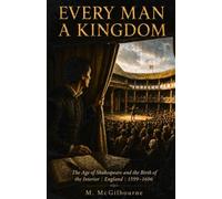 Every Man a Kingdom: The Age of Shakespeare and the Birth of the Interior England | 1599-1606: 61 (BEYOND HIS STORY WE STAND)