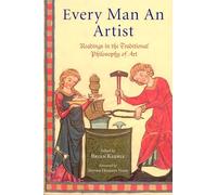 Every Man an Artist: Readings in the Traditional Philosophy of Art (Library of Perennial Philosophy)