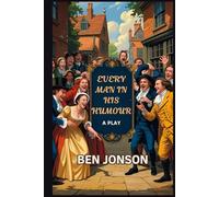 Every Man In His Humour: A Play