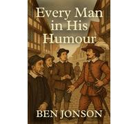 Every Man In His Humour: A Play