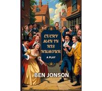 Every Man In His Humour: A Play