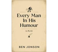 Every Man In His Humour: A PLAY