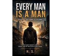 EVERY MAN IS A MAN: A Story of Dignity, Respect, and the Power of Humanity
