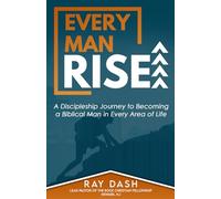 Every Man Rise: A Discipleship Journey to Becoming a Biblical Man in Every Area of Life
