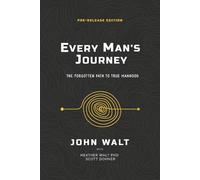 Every Man's Journey: The Forgotten Path to True Manhood