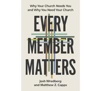Every Member Matters: Why Your Church Needs You and Why You Need Your Church