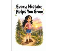 Every Mistake Helps You Grow: A Heartwarming Children’s Story About Learning from Mistakes, Building Confidence, and Never Giving Up