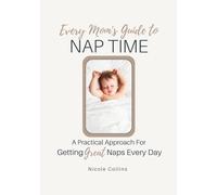 Every Mom's Guide to Nap Time: A Practical Approach to Getting Great Naps Everday