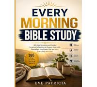 EVERY MORNING BIBLE STUDY: 365 Daily Devotions and Guided Scripture Reflections to Deepen Your Faith, Strengthen Your Prayer Life, and Start Every Day with God