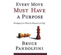 Every Move Must Have a Purpose: Strategies from Chess for Business and Life