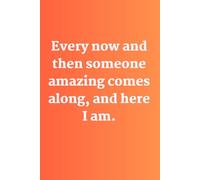 "Every Now and Then Someone Amazing Comes Along and Here I Am" Funny Sarcastic Notebook Journal Gift - 120 Lined Pages, 6x9 Paperback