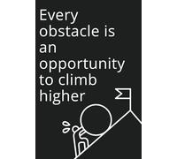 Every Obstacle is an Opportunity to Climb Higher - Inspirational Journal - Notebook to Write In for Men - Women | Diary, Goals, Passion (110 Pages, 6 x 9)