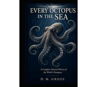 Every Octopus in the Sea: A Complete Natural History of the World’s Octopuses (The Living Ocean Library)