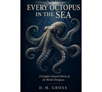 Every Octopus in the Sea: A Complete Natural History of the World’s Octopuses (The Living Ocean Library)