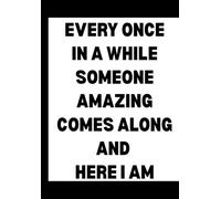 Every Once in A While Someone Amazing Comes Along and Here I Am: Funny Office Notebook for Sarcastic Coworkers, Bosses, and Employees | 6x9 Blank Lined Journal