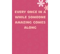 Every Once in a While Someone Amazing Comes Along: Elegant Lined Notebook for Women - Uplifting, Stylish, and Perfect for Journaling or Gifting